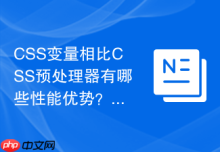 CSS变量相比CSS预处理器有哪些性能优势？