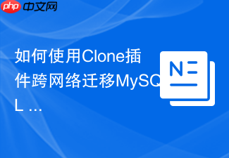 如何使用clone插件跨网络迁移mysql 8.0实例
