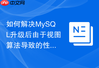 如何解决mysql升级后由于视图算法导致的性能下降