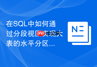 在sql中如何通过分段视图实现大表的水平分区查询