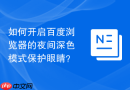 如何开启百度浏览器的夜间深色模式保护眼睛？