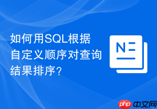 如何用sql根据自定义顺序对查询结果排序?