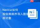 Navicat如何按依赖顺序导入数据库对象