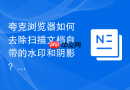 夸克浏览器如何去除扫描文档自带的水印和阴影？