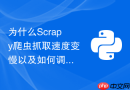 为什么scrapy爬虫抓取速度变慢以及如何调优并发参数?
