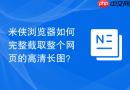 米侠浏览器如何完整截取整个网页的高清长图?