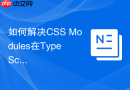如何解决CSS Modules在TypeScript中找不到模块声明的问题？