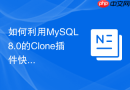 如何利用MySQL 8.0的Clone插件快速迁移海量数据