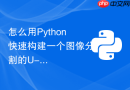 怎么用python快速构建一个图像分割的u-net模型?