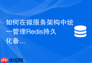 如何在微服务架构中统一管理redis持久化备份