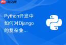 Python开发中如何对Django的复杂业务逻辑层进行单元测试Mock？