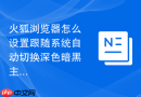 火狐浏览器怎么设置跟随系统自动切换深色暗黑主题?