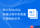 怎么在mysql存储过程中实现基于游标的分页批量拉取