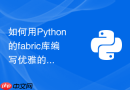 如何用python的fabric库编写优雅的多节点自动化部署和回滚脚本?