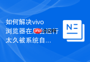如何解决vivo浏览器在后台运行太久被系统自动杀掉进程的问题?
