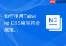 如何使用Tailwind CSS编写符合规范的CSS代码？