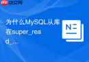 为什么mysql从库在super_read_only模式下复制账号仍能写入