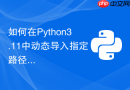 如何在Python3.11中动态导入指定路径的py文件