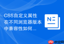 css自定义属性在不同浏览器版本中兼容性如何