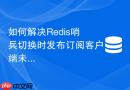 如何解决redis哨兵切换时发布订阅客户端未自动迁移问题