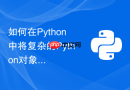 如何在python中将复杂的python对象序列化并存入文件?