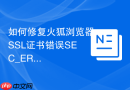 如何修复火狐浏览器SSL证书错误SEC_ERROR代码