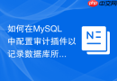 如何在mysql中配置审计插件以记录数据库所有操作