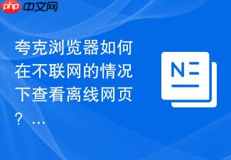 夸克浏览器如何在不联网的情况下查看离线网页?