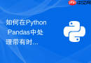 如何在python pandas中处理带有时区信息的跨国时间数据?