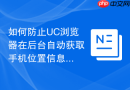 如何防止uc浏览器在后台自动获取手机位置信息?
