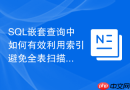 sql嵌套查询中如何有效利用索引避免全表扫描