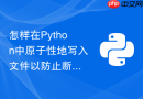 怎样在Python中原子性地写入文件以防止断电损坏数据？