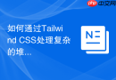 如何通过Tailwind CSS处理复杂的堆叠布局？