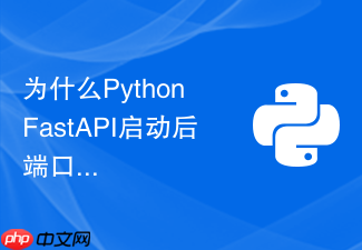 为什么python fastapi启动后端口被占用