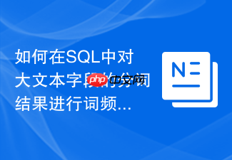 如何在sql中对大文本字段的分词结果进行词频group by统计?