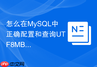 怎么在mysql中正确配置和查询utf8mb4字符集