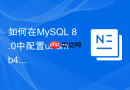如何在mysql 8.0中配置utf8mb4字符集与排序规则
