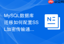 mysql数据库迁移如何配置ssl加密传输通道