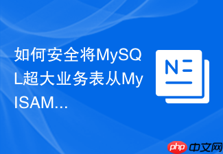 如何安全将mysql超大业务表从myisam转为innodb且不停机?
