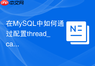 在mysql中如何通过配置thread_cache_size降低连接开销