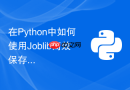 在Python中如何使用Joblib高效保存和加载模型