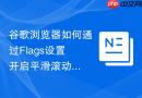 谷歌浏览器如何通过flags设置开启平滑滚动功能？