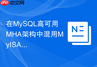 在mysql高可用mha架构中混用myisam表会导致什么数据同步灾难?