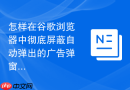 怎样在谷歌浏览器中彻底屏蔽自动弹出的广告弹窗