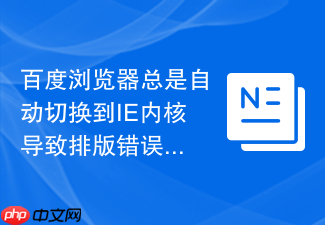 百度浏览器总是自动切换到ie内核导致排版错误怎么办?