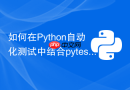如何在Python自动化测试中结合pytest与Playwright