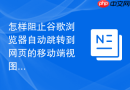 怎样阻止谷歌浏览器自动跳转到网页的移动端视图？