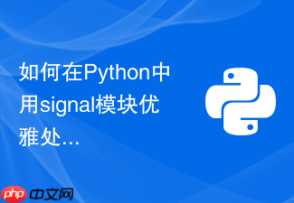 如何在python中用signal模块优雅处理进程退出信号？