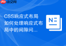 CSS响应式布局如何处理响应式布局中的间隙问题？