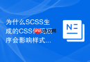 为什么SCSS生成的CSS代码顺序会影响样式优先级